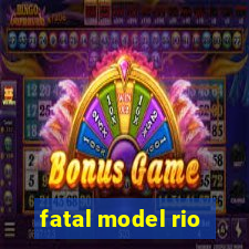 fatal model rio